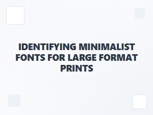 Selecting Minimalist Fonts for Large Format Prints